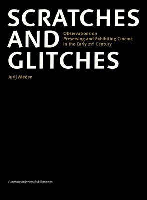 bokomslag Scratches and Glitches - Observations on Preserving and Exhibiting Cinema in the Early 21st Century