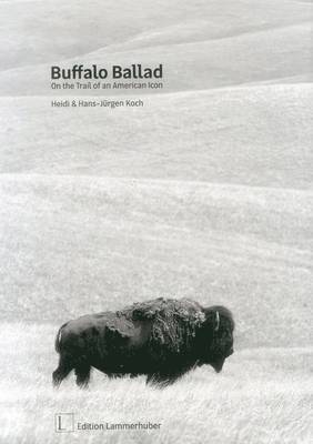 Heidi Koch, Hans-Jurgen Koch - Buffalo Ballad: On the Trail of an American Icon, Inbunden