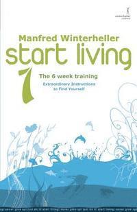 start living 1 - The 6 Week Training: Extraordinary Instructions to Find Yourself
