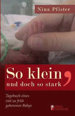 bokomslag So klein, und doch so stark - Tagebuch eines viel zu früh geborenen Babys