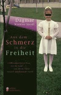 bokomslag Aus dem Schmerz in die Freiheit - Erfahrungen einer Frau, die als Kind von ihrem Vater sexuell missbraucht wurde