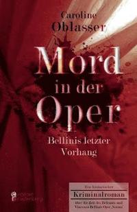 bokomslag Mord in der Oper - Bellinis letzter Vorhang. Ein historischer Kriminalroman ber die Zeit des Belcanto und Vincenzo Bellinis Oper 'Norma'