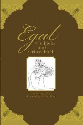 Heike Wolter - Egal wie klein und zerbrechlich - Erinnerungsalbum für ein fehlgeborenes Kind, Inbunden