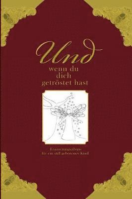 Heike Wolter - Und wenn du dich getröstet hast - Erinnerungsalbum für ein still geborenes Kind, Inbunden