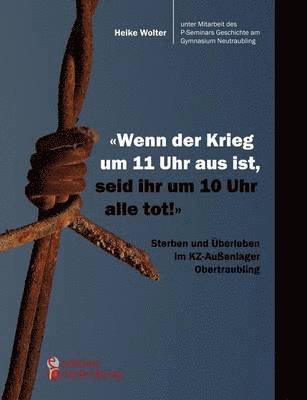 bokomslag &quot;Wenn der Krieg um 11 Uhr aus ist, seid ihr um 10 Uhr alle tot!&quot; - Sterben und berleben im KZ-Auenlager Obertraubling