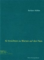 Barbara Köhler - 42 Ansichten zu Warten auf den Fluss, Häftad