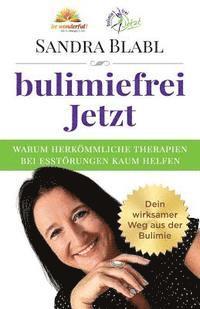 bokomslag bulimiefrei Jetzt: Warum herkömmliche Therapien bei Essstörungen kaum helfen - Dein wirksamer Weg aus der Bulimie