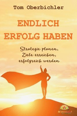 bokomslag Endlich Erfolg haben: Strategie planen, Ziele erreichen, erfolgreich werden