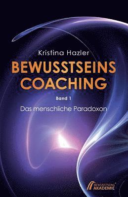 BewusstseinsCoaching 1: Das menschliche Paradoxon