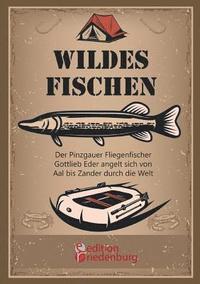 bokomslag Wildes Fischen - Der Pinzgauer Fliegenfischer Gottlieb Eder angelt sich von Aal bis Zander durch die Welt