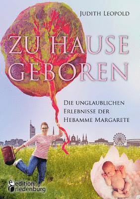 bokomslag Zu Hause geboren - Die unglaublichen Erlebnisse der Hebamme Margarete