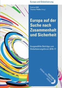 bokomslag Europa auf der Suche nach Zusammenhalt und Sicherheit: Ausgewählte Beiträge zum Globalisierungsforum 2016-17