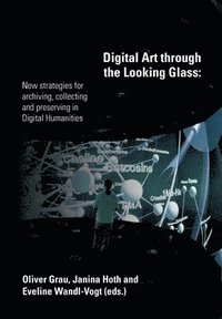 bokomslag Digital Art through the Looking Glass: New strategies for archiving, collecting and preserving in digital humanities