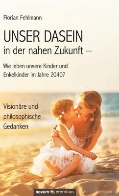 bokomslag UNSER DASEIN in der nahen Zukunft - Wie leben unsere Kinder und Enkelkinder im Jahre 2040?