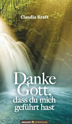 Claudia Kraft - Danke Gott, dass du mich geführt hast, Inbunden