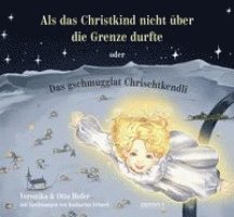 Als das Christkind nicht über die Grenze durfte oder Das gschmugglat Chrischtkendli