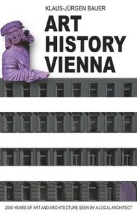 bokomslag Art History Vienna: 2000 years of art and architecture seen by a local architect