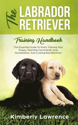 The Labrador Retriever Training Handbook 1