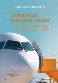 bokomslag Le guide du passager aérien: Devenir un voyageur éclairé, expliqué depuis le cockpit