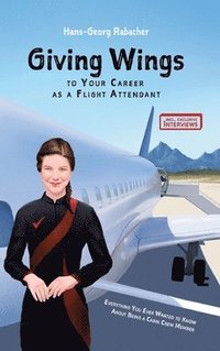 bokomslag Giving Wings to Your Career as a Flight Attendant: Everything You Ever Wanted to Know About Being a Cabin Crew Member