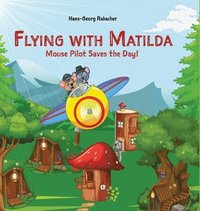 bokomslag Flying with Matilda. Mouse Pilot Saves the Day!: Take off on a rhythmic rhyming airplane adventure in verse.