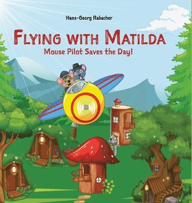 Hans-Georg Rabacher - Flying with Matilda. Mouse Pilot Saves the Day!: Take off on a rhythmic rhyming airplane adventure in verse., Inbunden