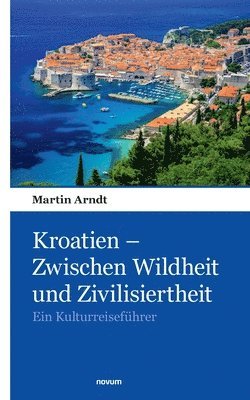 bokomslag Kroatien - Zwischen Wildheit und Zivilisiertheit: Ein Kulturreiseführer