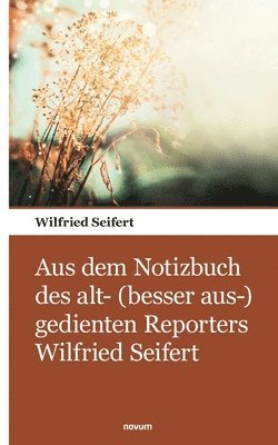 Aus dem Notizbuch des alt- (besser aus-) gedienten Reporters Wilfried Seifert 1