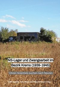 bokomslag NS-Lager und Zwangsarbeit im Bezirk Krems (1939 - 1945): Citizen Scientists suchen nach Spuren.