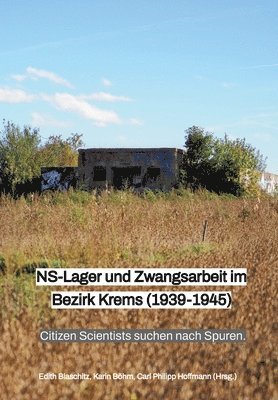 NS-Lager und Zwangsarbeit im Bezirk Krems (1939 - 1945): Citizen Scientists suchen nach Spuren. 1