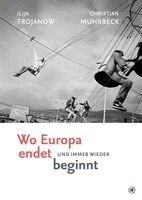 Ilija Trojanow - Wo Europa endet und immer wieder beginnt, Inbunden