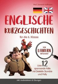 bokomslag Englische Kurzgeschichten für die 6. Klasse: Löse 12 spannende Fälle mit Detektiv Stumble und Polly! inkl. Audiodateien & Übungen. Von Lehrern entwick