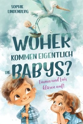 bokomslag Woher kommen eigentlich die Babys? Emma und Luis klären auf! Das einfühlsame Aufklärungsbuch für Kinder: Kindgerechte Antworten auf die wichtigsten Fr