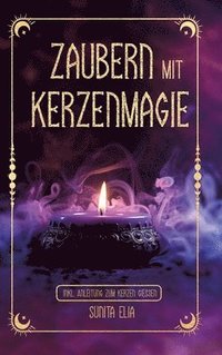 bokomslag Zaubern mit Kerzenmagie: inkl. Anleitung zum Kerzen gießen! Zaubere mit echten, selbst gegossenen Kerzen und erwecke die Hexe in dir mit magisc