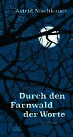 Astrid Nischkauer - Durch den Farnwald der Worte, Inbunden