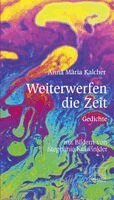 Anna Maria Kalcher - Weiterwerfen die Zeit, Inbunden