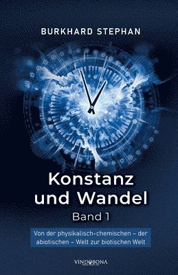 Konstanz und Wandel - Band 1: Von der physikalisch-chemischen - der abiotischen - Welt zur biotischen Welt 1