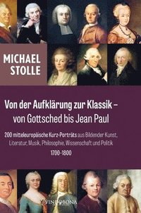 bokomslag Von der Aufklärung zur Klassik - von Gottsched bis Jean Paul:200 mitteleuropäische Kurz-Porträts aus Bildender Kunst, Literatur, Musik, Philosophie, W