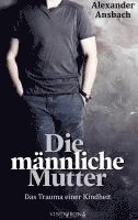 bokomslag Die männliche Mutter:Das Trauma einer Kindheit