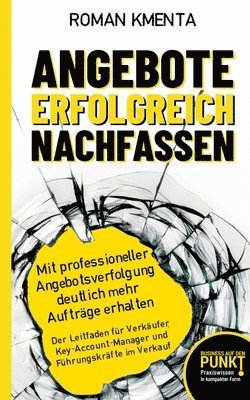 bokomslag Angebote erfolgreich nachfassen: Mit professioneller Angebotsverfolgung deutlich mehr Aufträge erhalten - Der Leitfaden für Verkäufer, Key-Account-Man