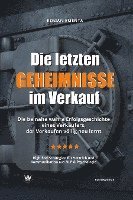 bokomslag Die letzten Geheimnisse im Verkauf - Die beinahe wahre Erfolgsgeschichte eines Verkäufers, der Verkaufen völlig neu lernt - High-End-Strategien für Vertrieb und Kommunikation aus NLP & Psychologie