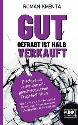 Gut gefragt ist halb verkauft: Erfolgreich verkaufen mit psychologischen Fragetechniken 1