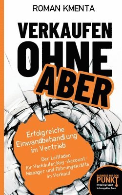 bokomslag Verkaufen ohne Aber: Erfolgreiche Einwandbehandlung im Vertrieb