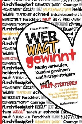 Wer wagt, gewinnt: Mutig verkaufen, Kunden gewinnen und Erträge steigern