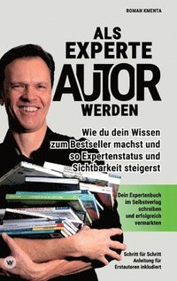 bokomslag Als Experte Autor werden: Wie du dein Wissen zum Besteller machst und so Expertenstatus und Sichtbarkeit steigerst: Dein Expertenbuch im Selbstv