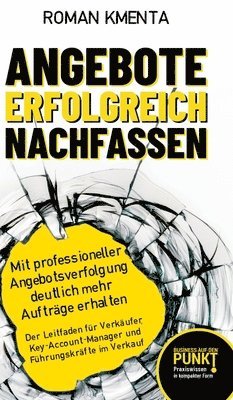 bokomslag Angebote erfolgreich nachfassen: Mit professioneller Angebotsverfolgung deutlich mehr Aufträge erhalten - Der Leitfaden für Verkäufer, Key-Account-Man