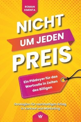 bokomslag Nicht um jeden Preis: Ein Plädoyer für das Wertvolle in Zeiten des Billigen: Strategien für nachhaltigen Erfolg in Verkauf und Marketing