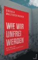 Gudula Walterskirchen - Wie wir unfrei werden, Inbunden