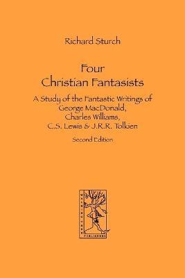 bokomslag Four Christian Fantasists. A Study of the Fantastic Writings of George MacDonald, Charles Williams, C.S. Lewis & J.R.R. Tolkien