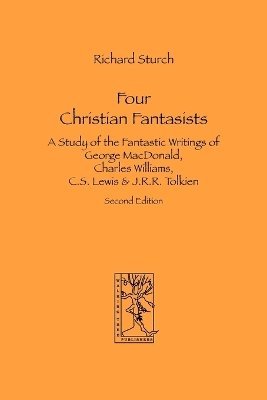 bokomslag Four Christian Fantasists. A Study of the Fantastic Writings of George MacDonald, Charles Williams, C.S. Lewis & J.R.R. Tolkien